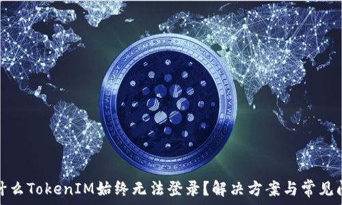   
为什么TokenIM始终无法登录？解决方案与常见问题